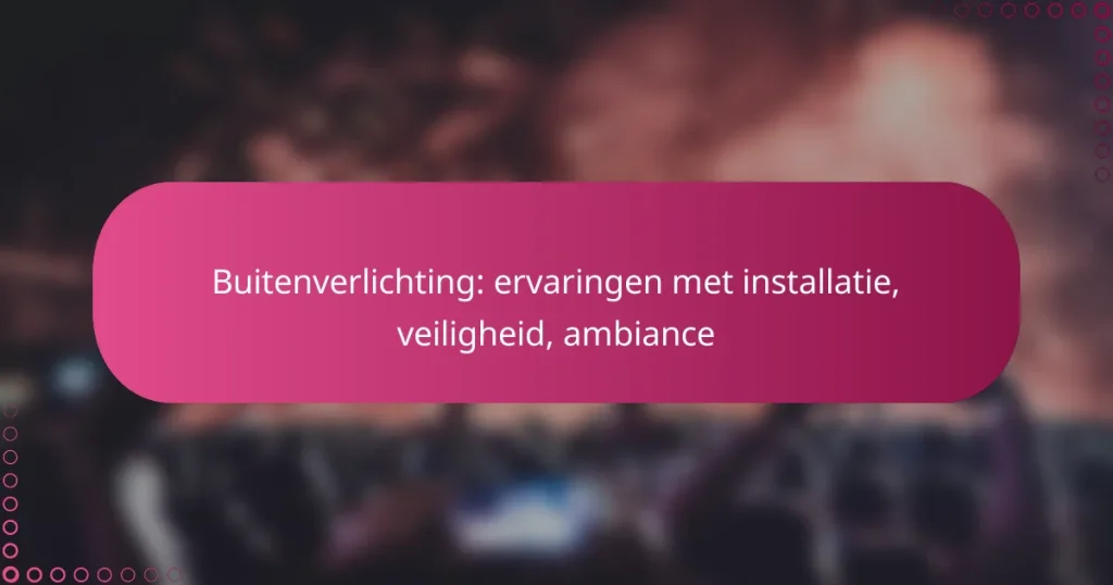 Buitenverlichting: ervaringen met installatie, veiligheid, ambiance