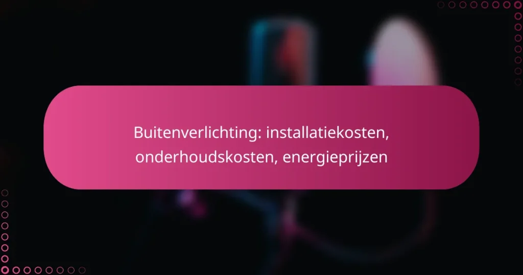Buitenverlichting: installatiekosten, onderhoudskosten, energieprijzen