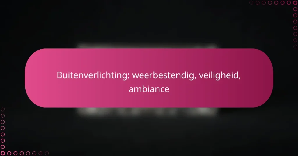 Buitenverlichting: weerbestendig, veiligheid, ambiance