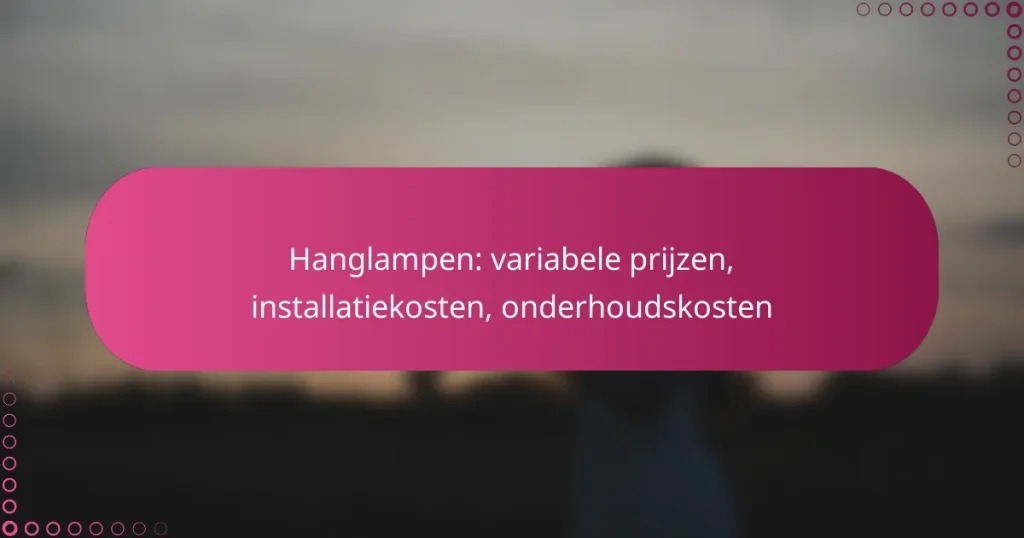 Hanglampen: variabele prijzen, installatiekosten, onderhoudskosten