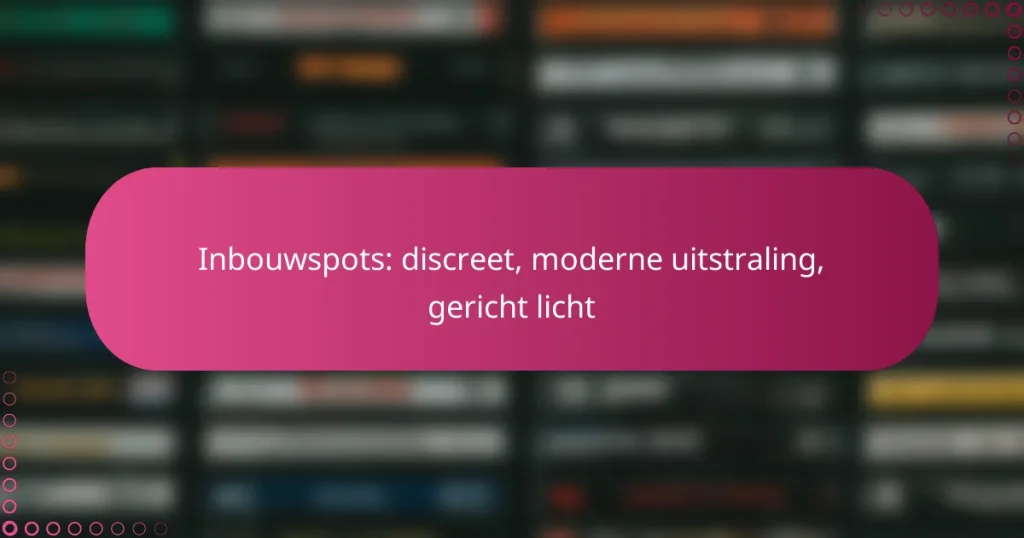 Inbouwspots: discreet, moderne uitstraling, gericht licht