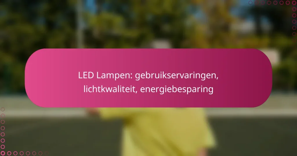 LED Lampen: gebruikservaringen, lichtkwaliteit, energiebesparing