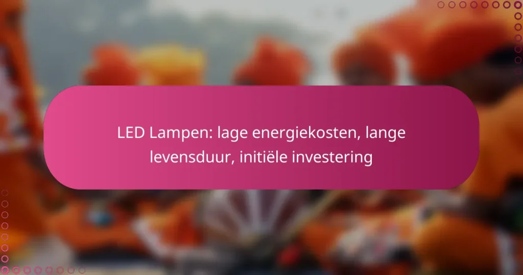 LED Lampen: lage energiekosten, lange levensduur, initiële investering