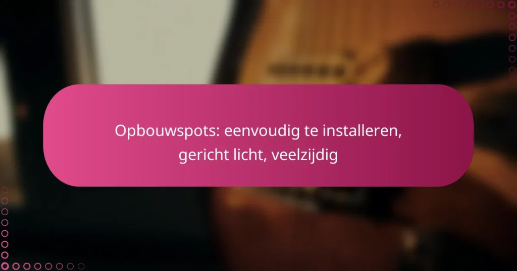 Opbouwspots: eenvoudig te installeren, gericht licht, veelzijdig