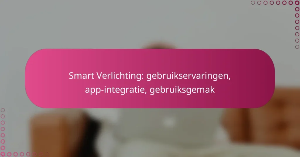 Smart Verlichting: gebruikservaringen, app-integratie, gebruiksgemak