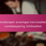 Wandlampen: ervaringen met installatie, ruimtebesparing, lichtkwaliteit