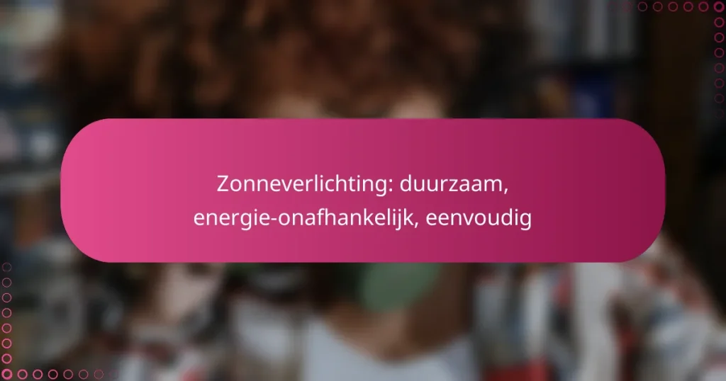 Zonneverlichting: duurzaam, energie-onafhankelijk, eenvoudig