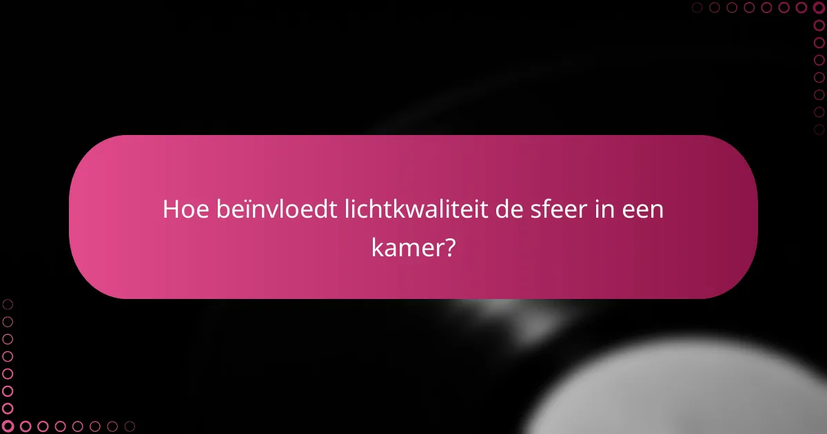 Hoe beïnvloedt lichtkwaliteit de sfeer in een kamer?