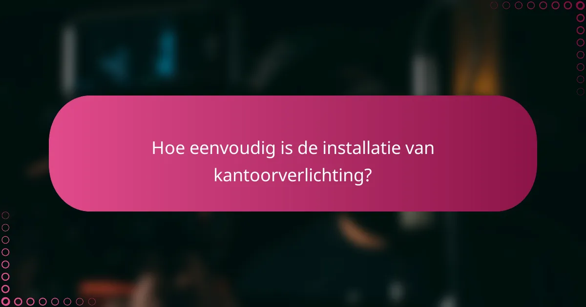 Hoe eenvoudig is de installatie van kantoorverlichting?