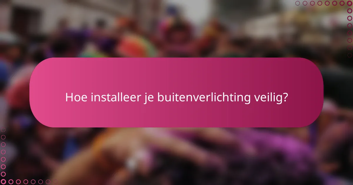 Hoe installeer je buitenverlichting veilig?