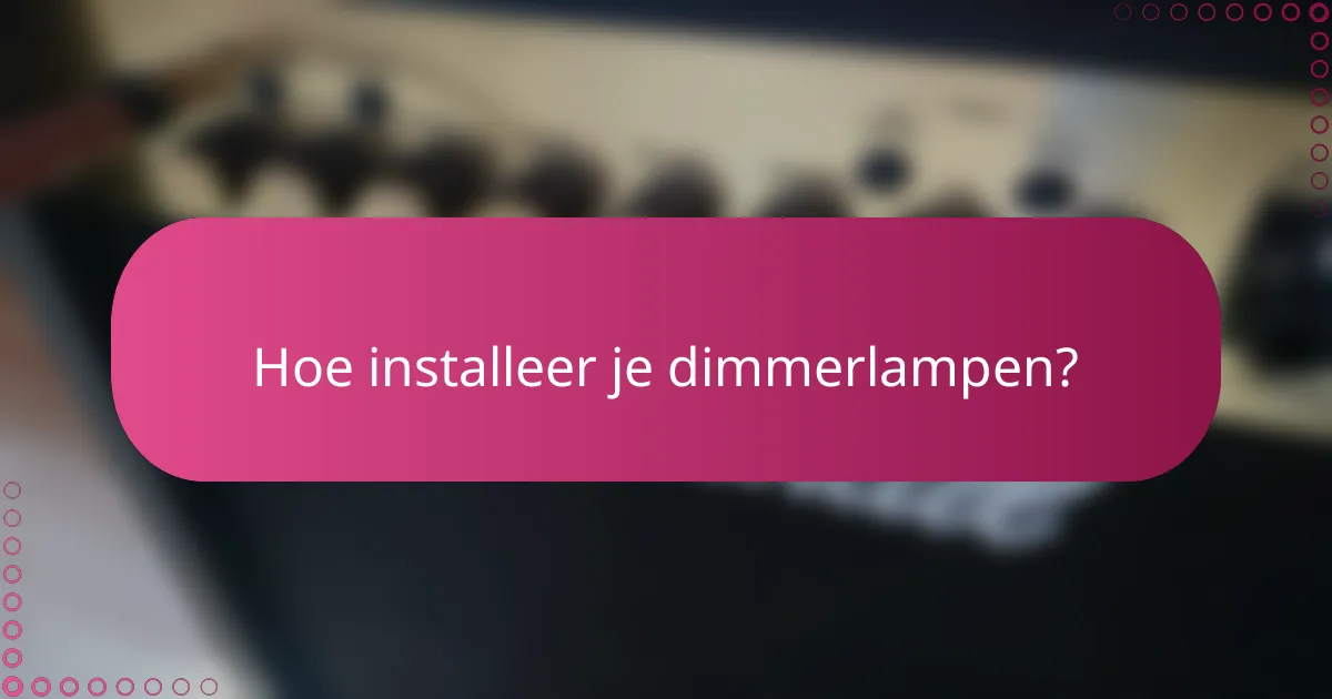Hoe installeer je dimmerlampen?