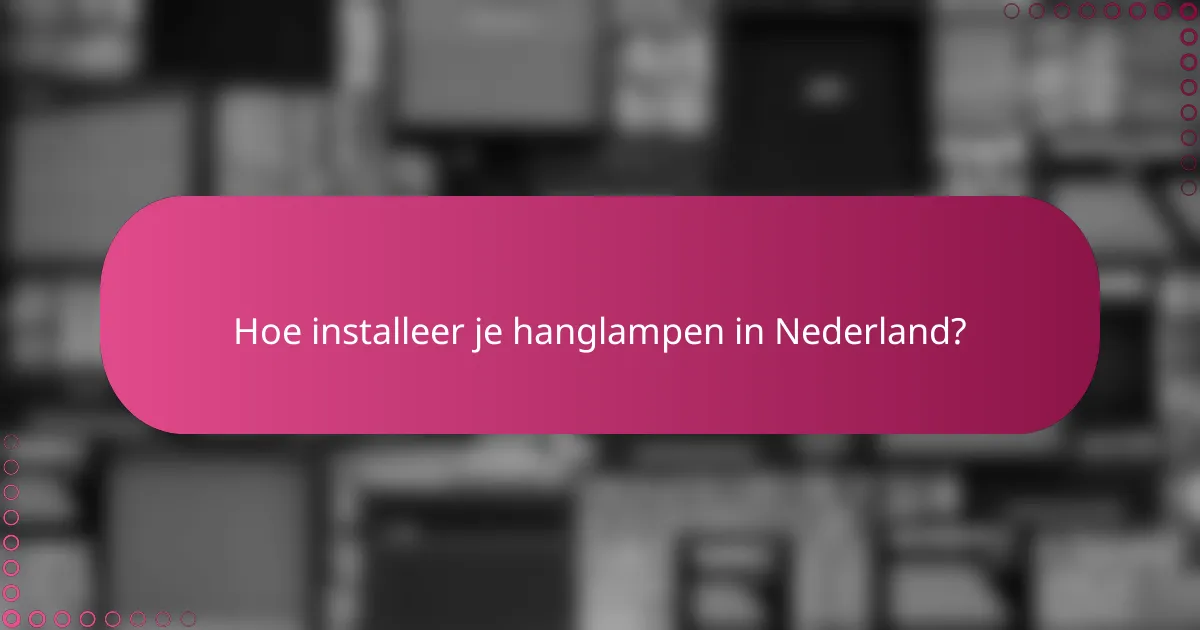 Hoe installeer je hanglampen in Nederland?