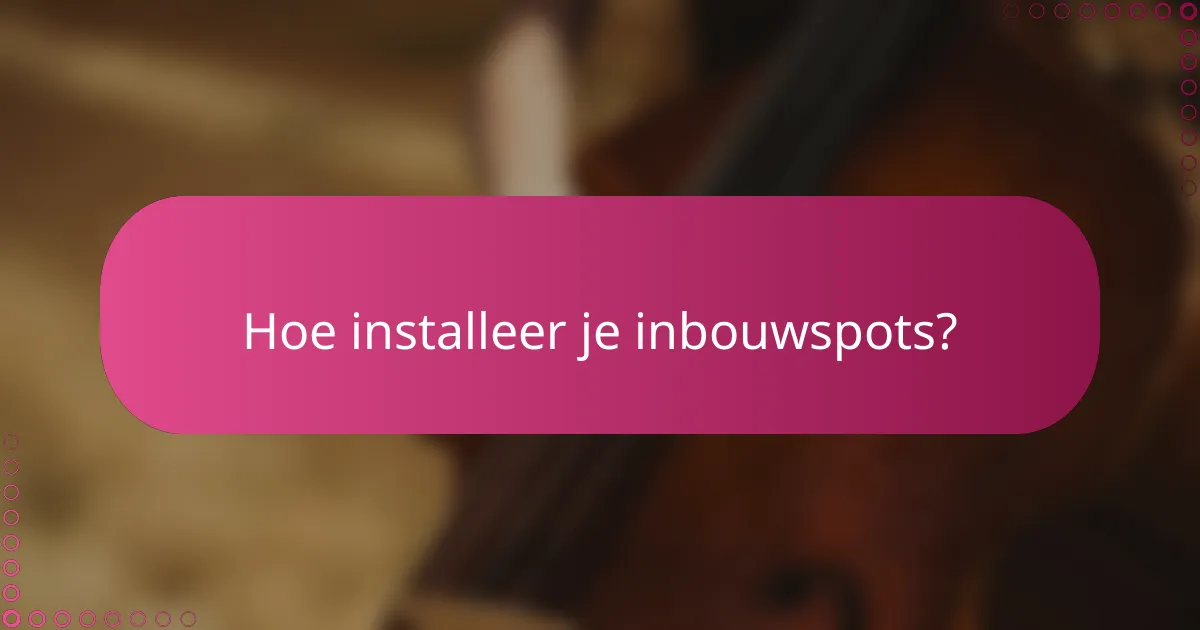 Hoe installeer je inbouwspots?