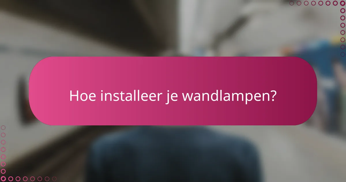 Hoe installeer je wandlampen?
