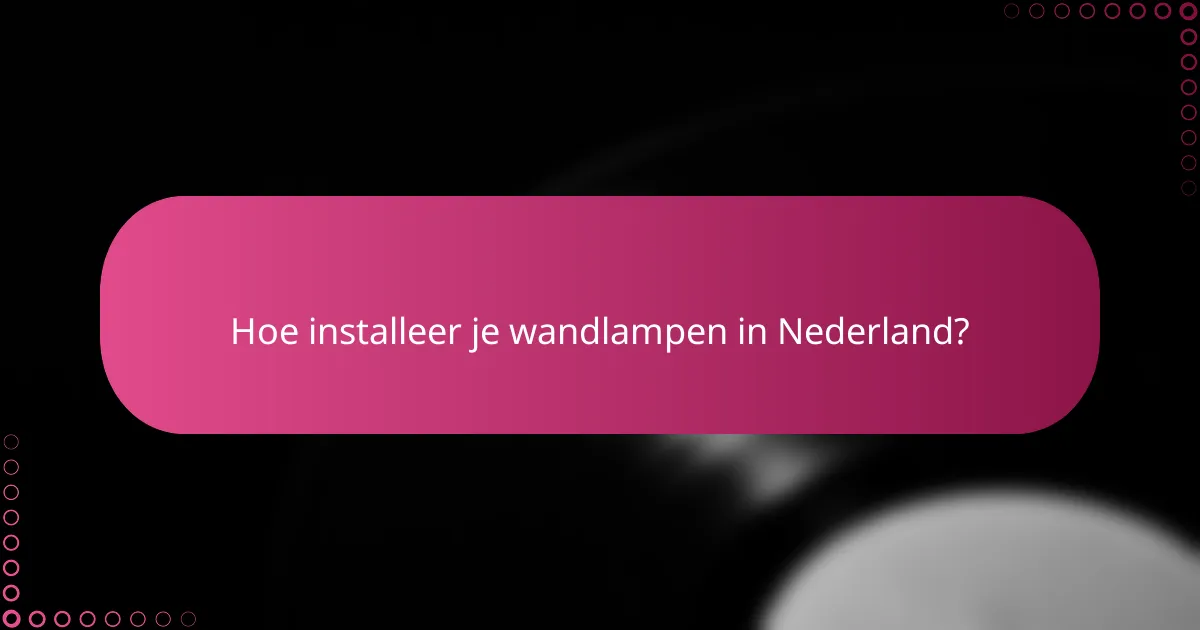 Hoe installeer je wandlampen in Nederland?