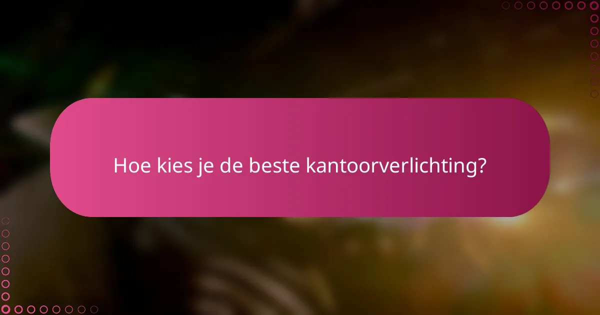 Hoe kies je de beste kantoorverlichting?