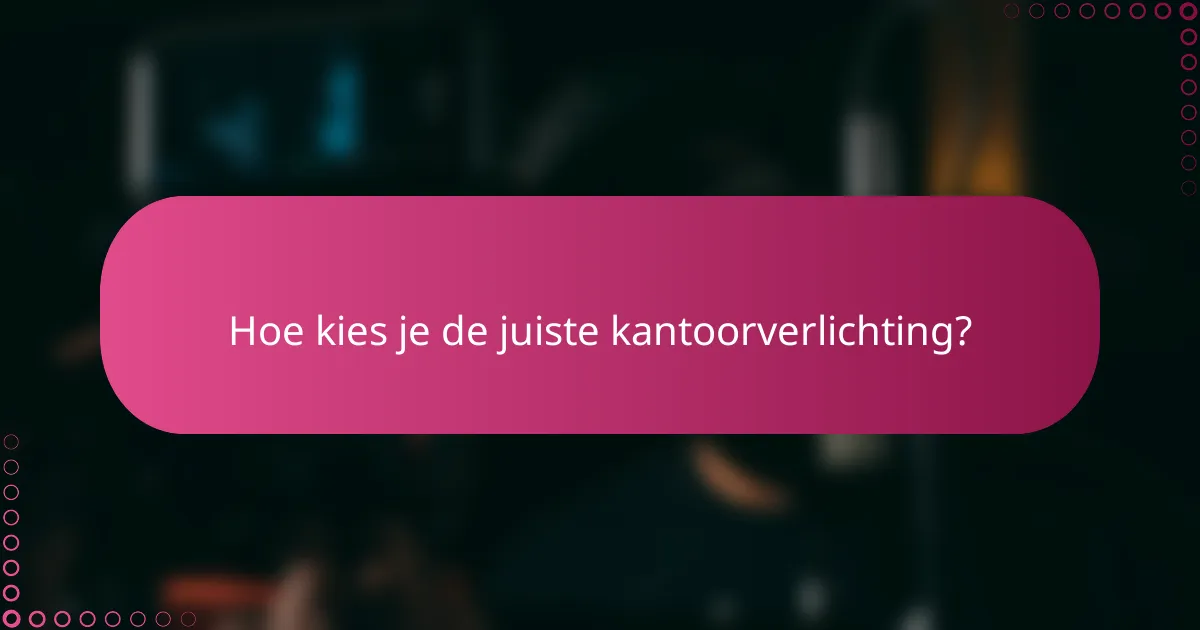 Hoe kies je de juiste kantoorverlichting?