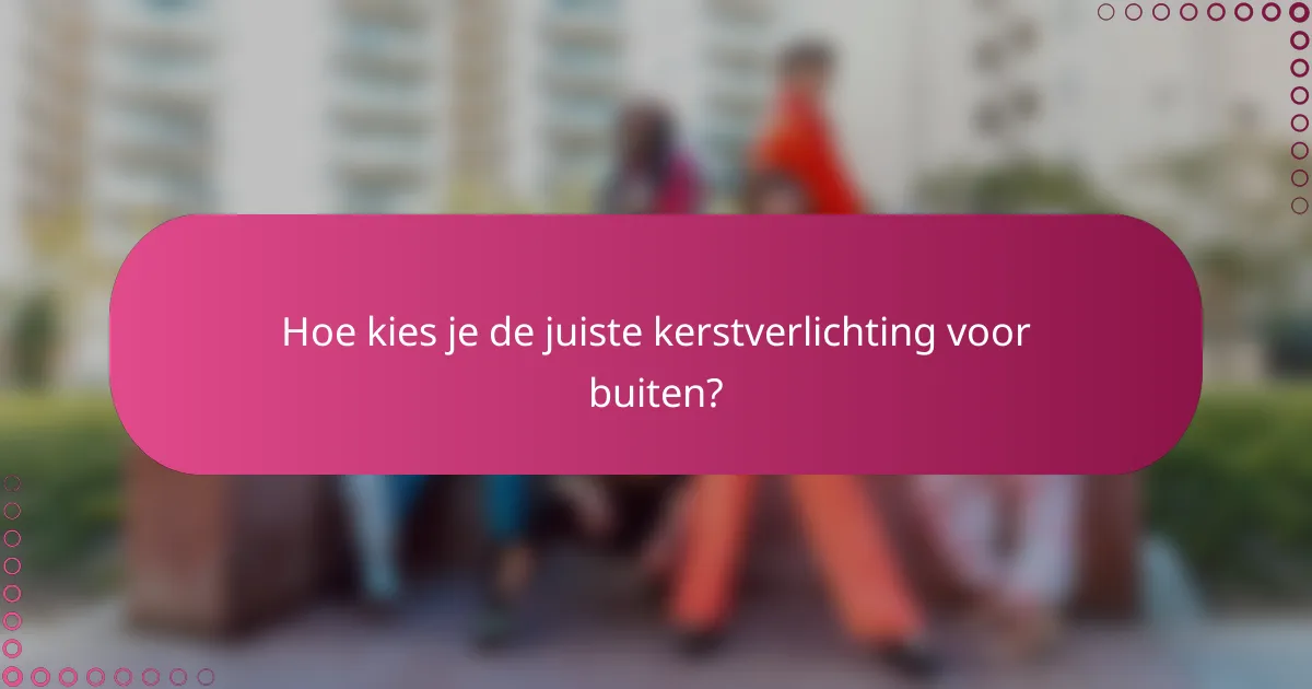 Hoe kies je de juiste kerstverlichting voor buiten?