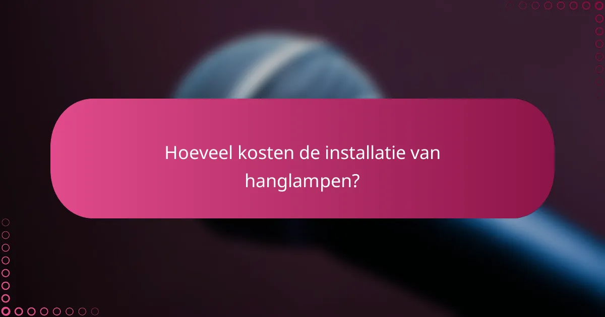 Hoeveel kosten de installatie van hanglampen?