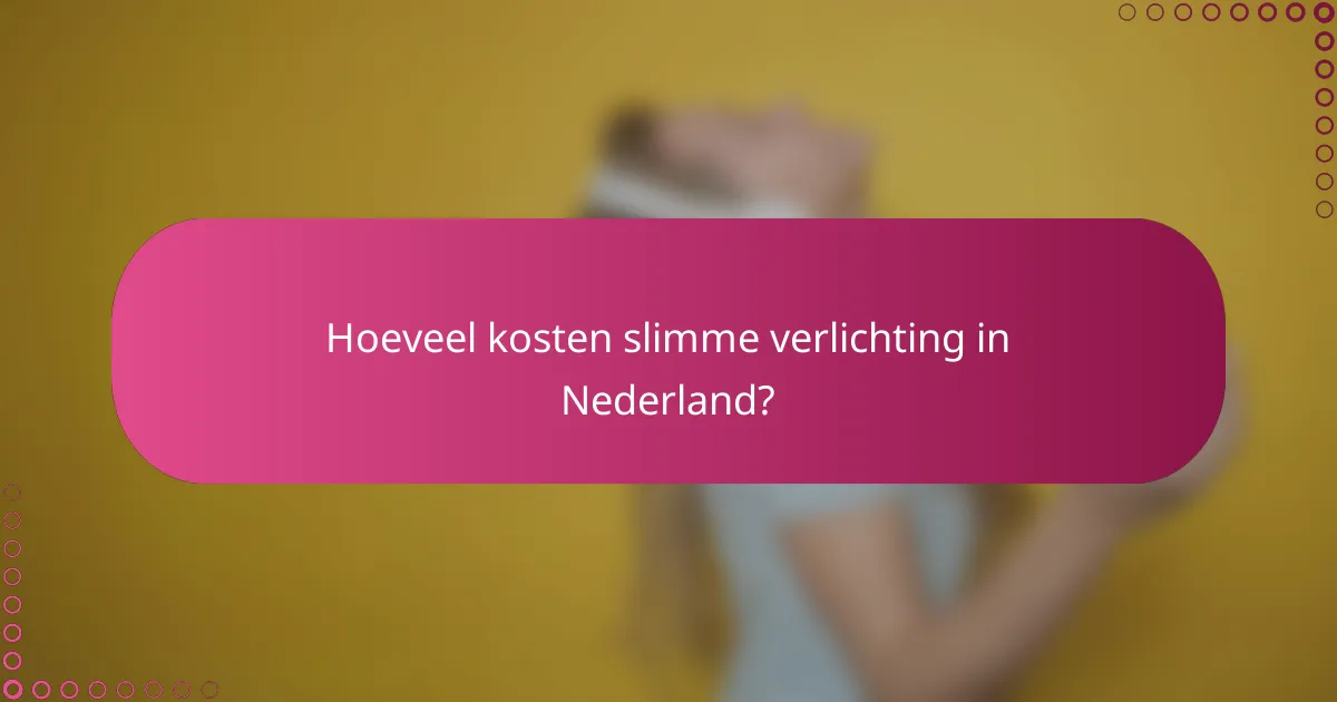 Hoeveel kosten slimme verlichting in Nederland?