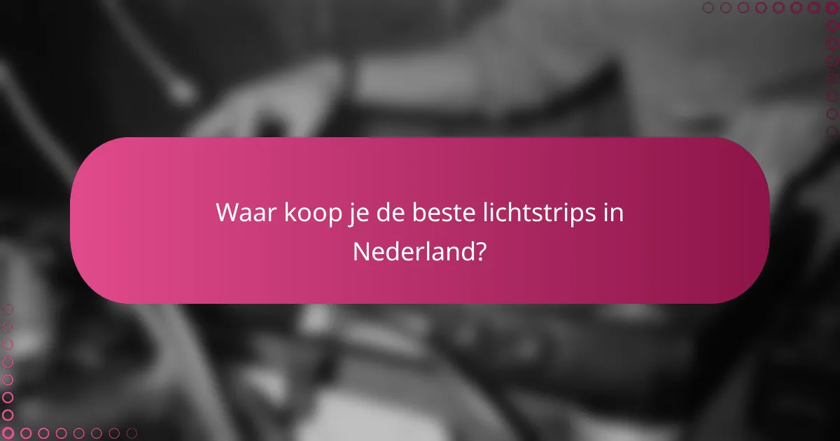 Waar koop je de beste lichtstrips in Nederland?