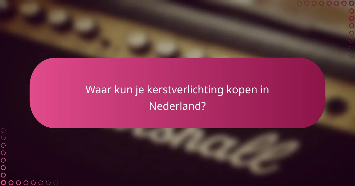 Waar kun je kerstverlichting kopen in Nederland?