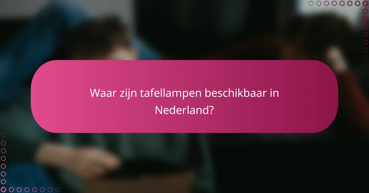 Waar zijn tafellampen beschikbaar in Nederland?
