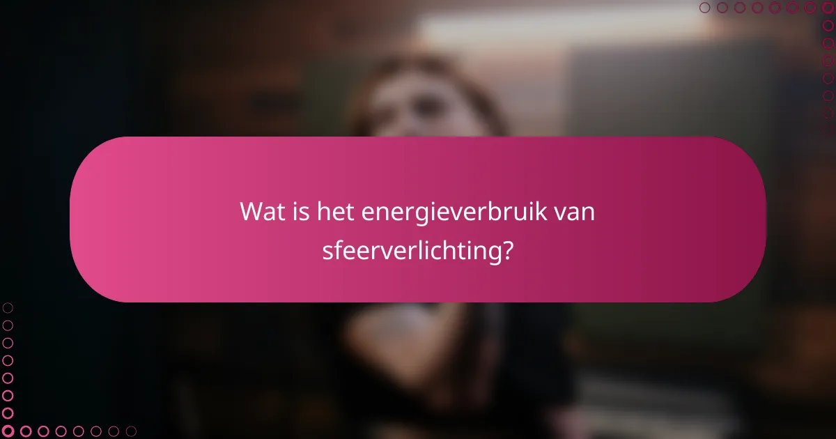 Wat is het energieverbruik van sfeerverlichting?