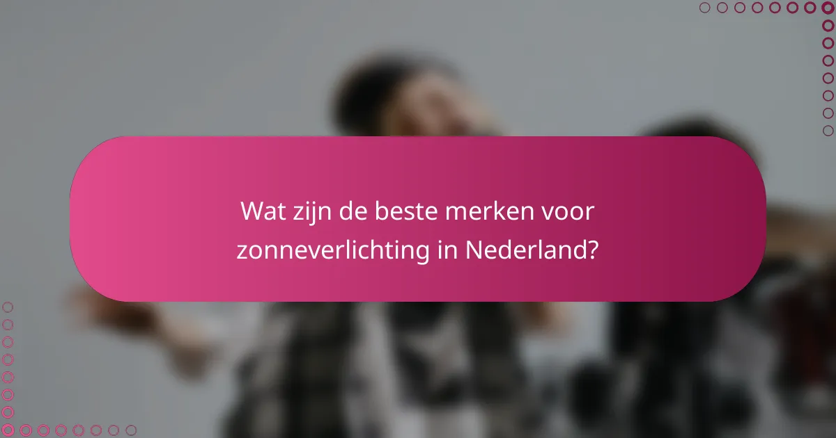 Wat zijn de beste merken voor zonneverlichting in Nederland?