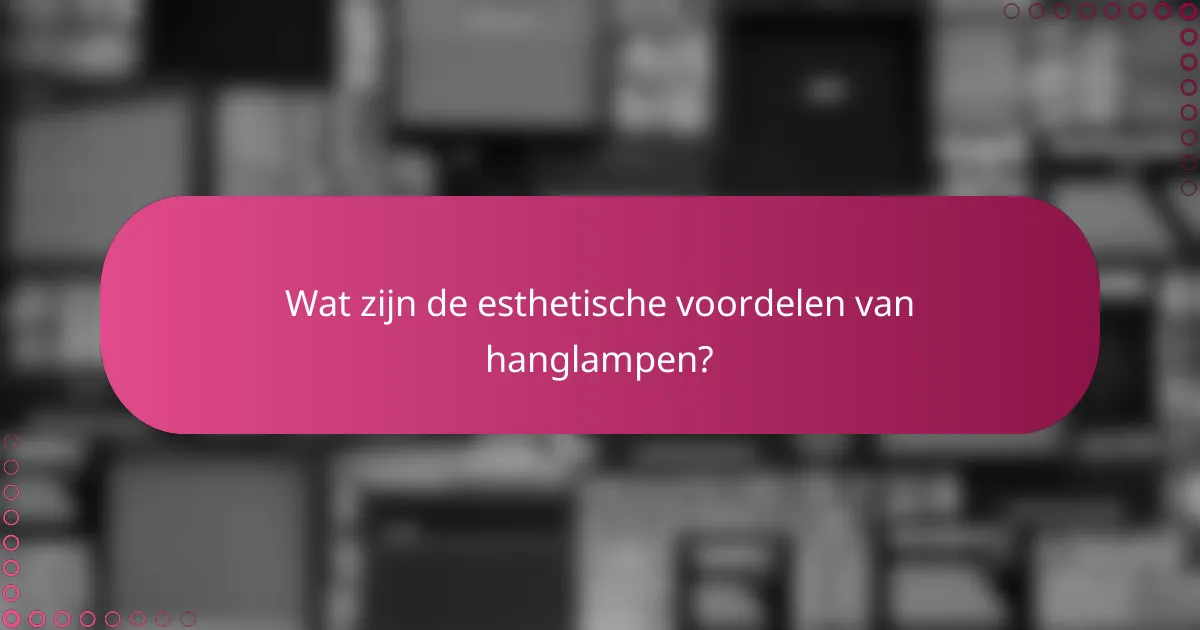 Wat zijn de esthetische voordelen van hanglampen?