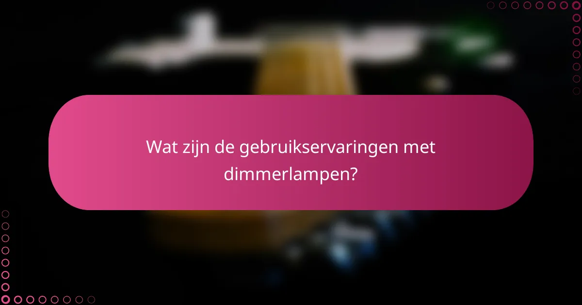 Wat zijn de gebruikservaringen met dimmerlampen?