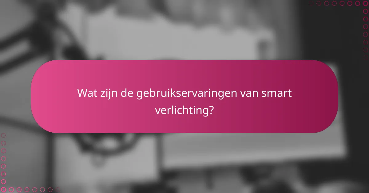 Wat zijn de gebruikservaringen van smart verlichting?