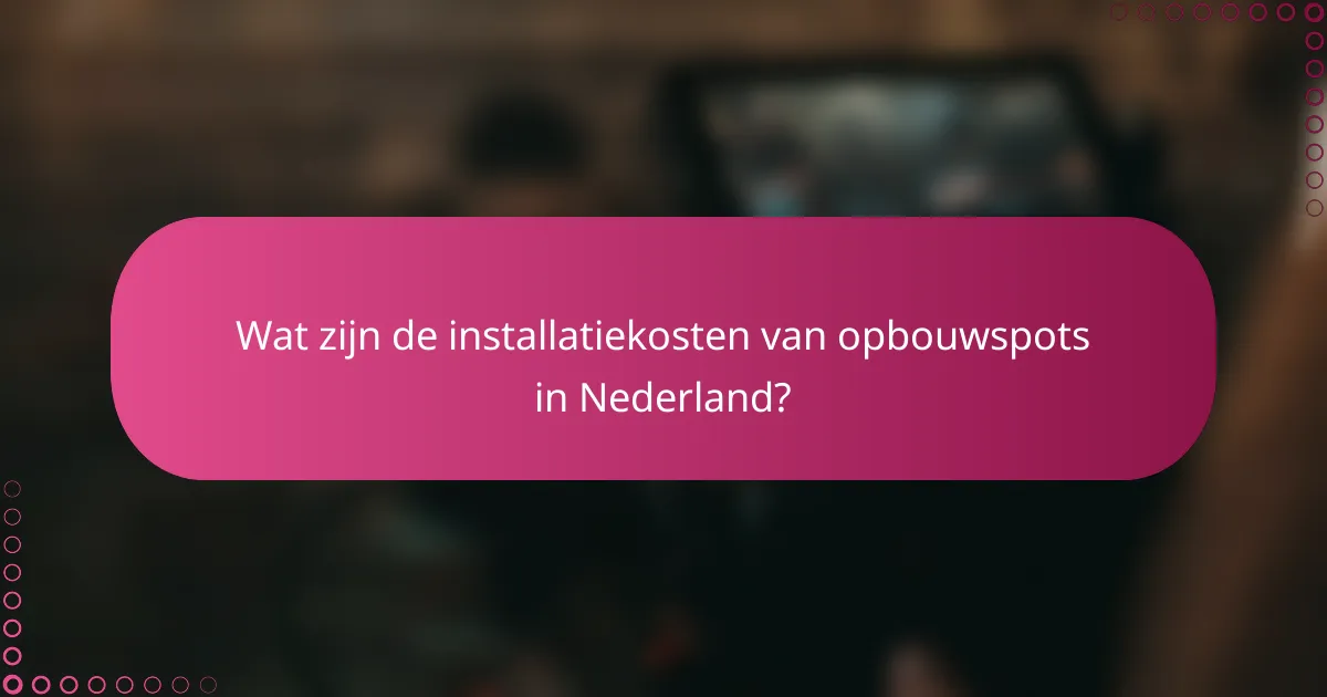 Wat zijn de installatiekosten van opbouwspots in Nederland?