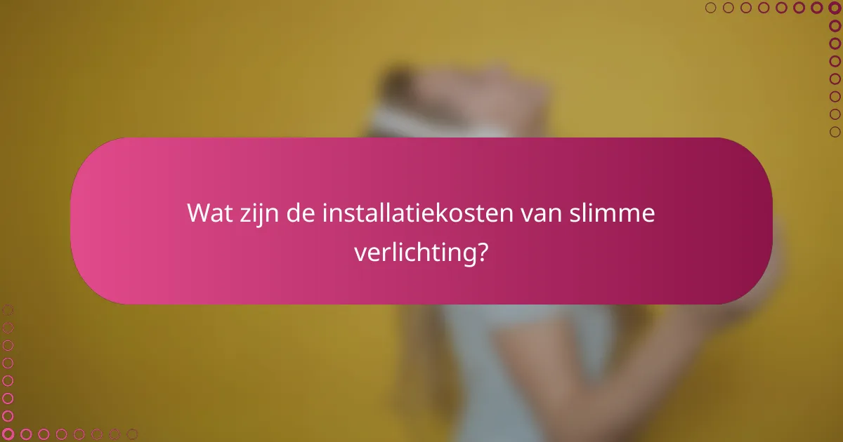 Wat zijn de installatiekosten van slimme verlichting?
