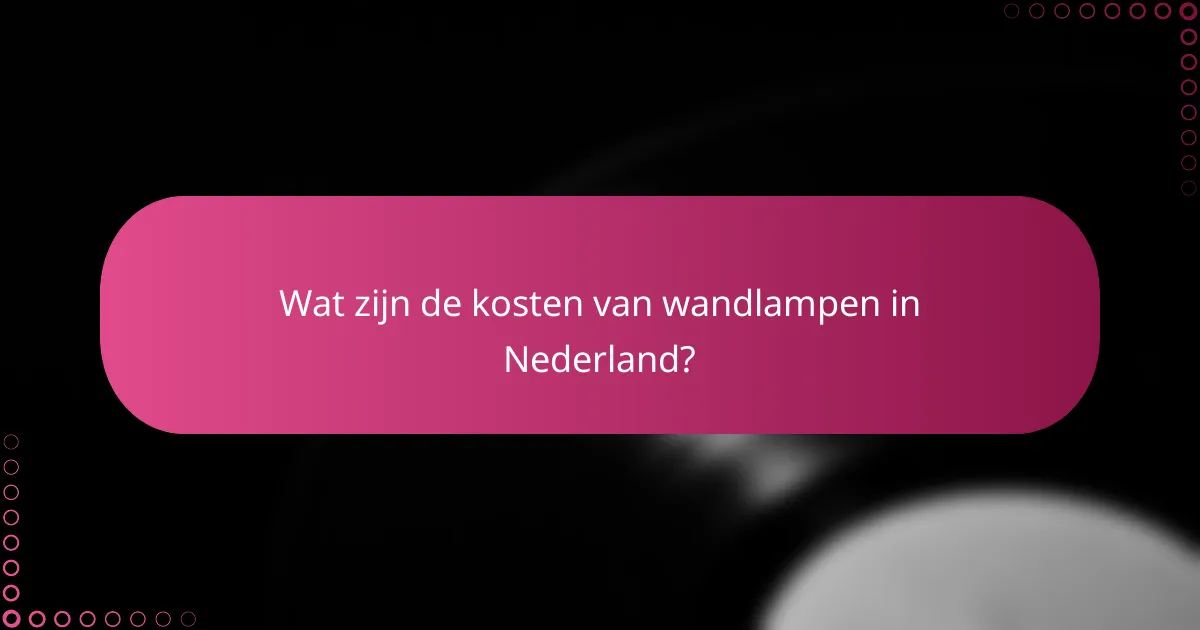 Wat zijn de kosten van wandlampen in Nederland?