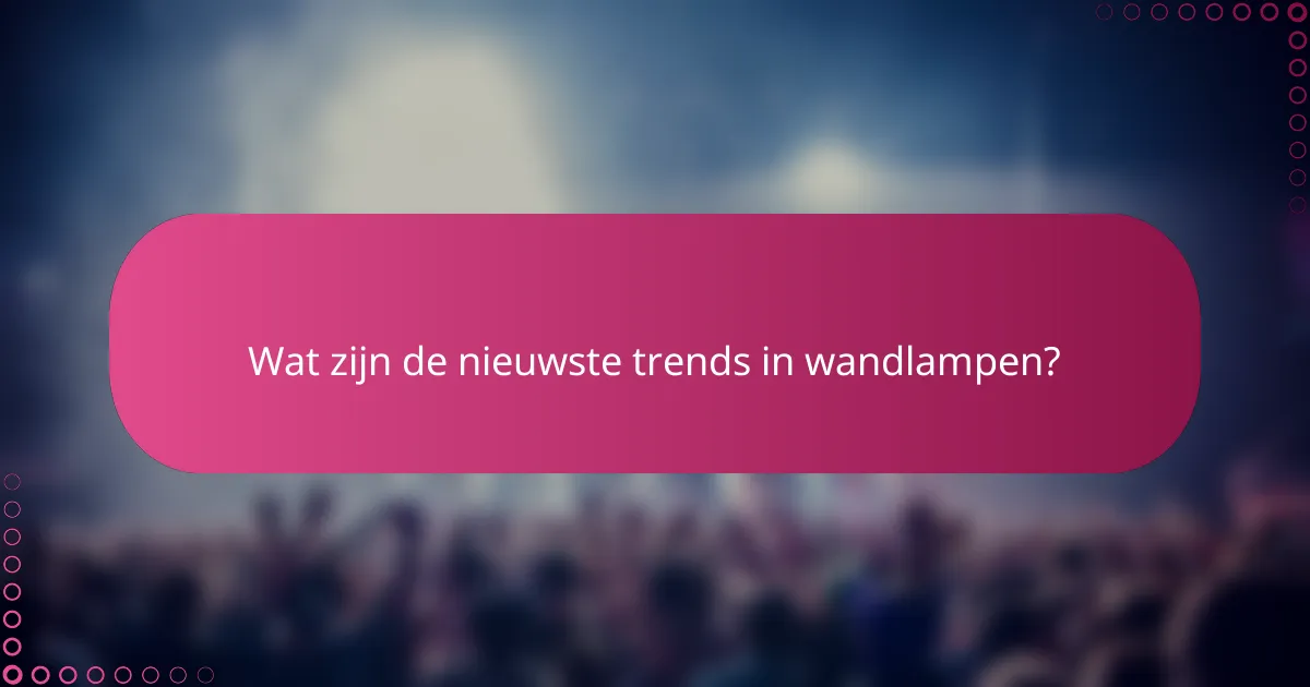 Wat zijn de nieuwste trends in wandlampen?