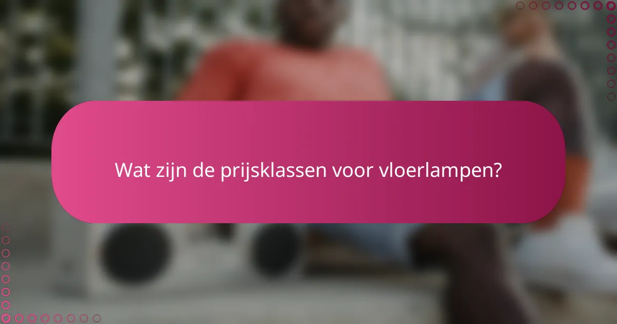 Wat zijn de prijsklassen voor vloerlampen?