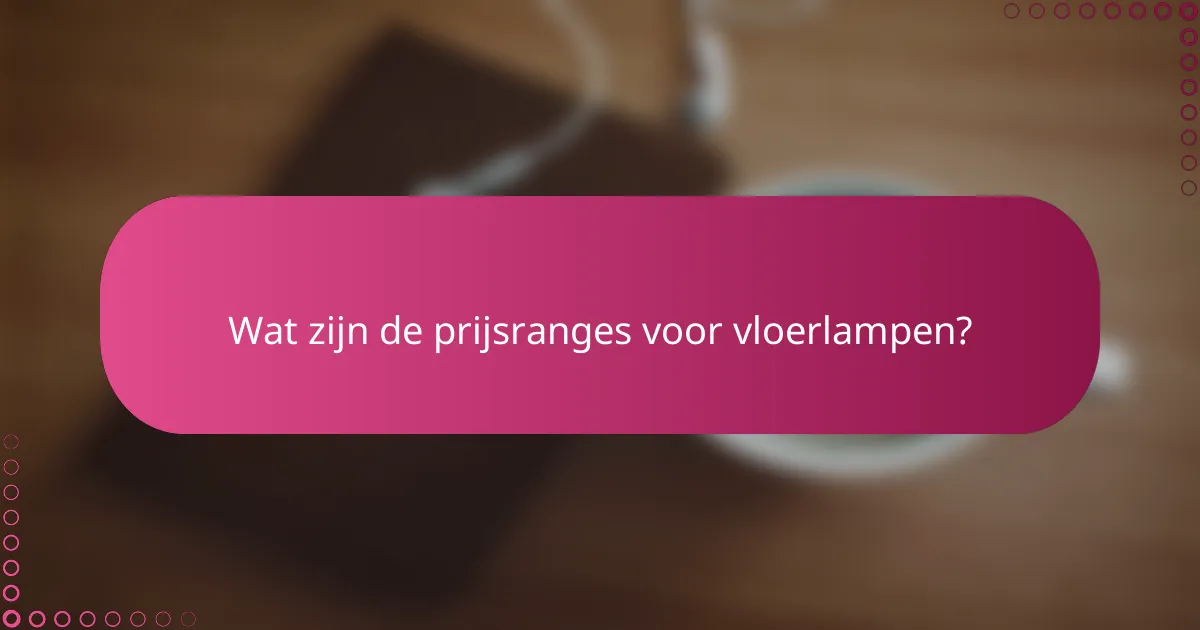 Wat zijn de prijsranges voor vloerlampen?