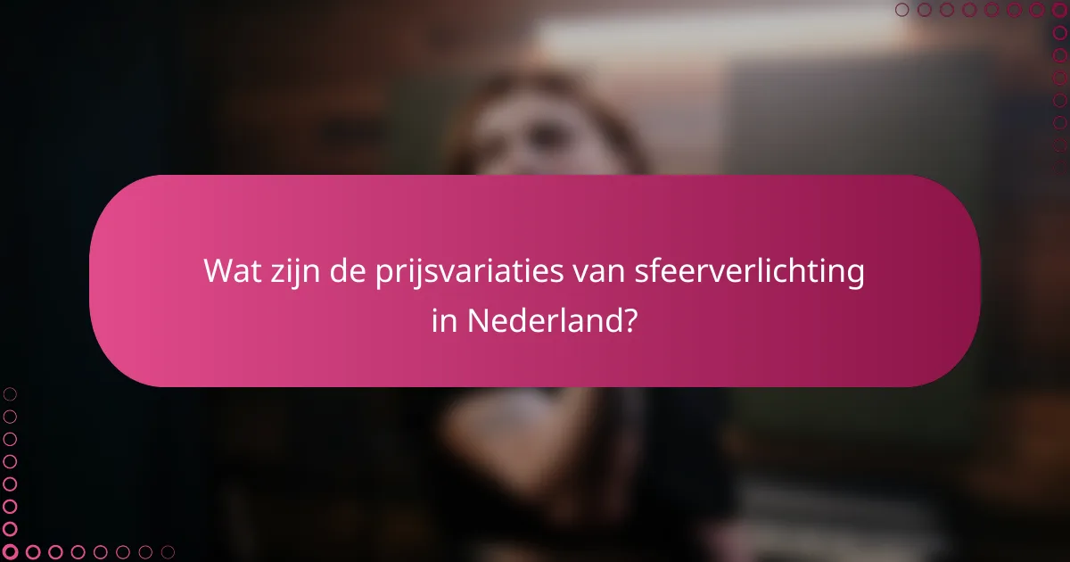 Wat zijn de prijsvariaties van sfeerverlichting in Nederland?