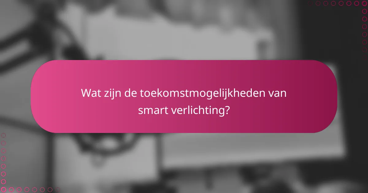 Wat zijn de toekomstmogelijkheden van smart verlichting?