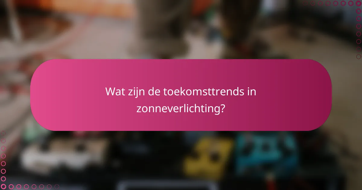 Wat zijn de toekomsttrends in zonneverlichting?