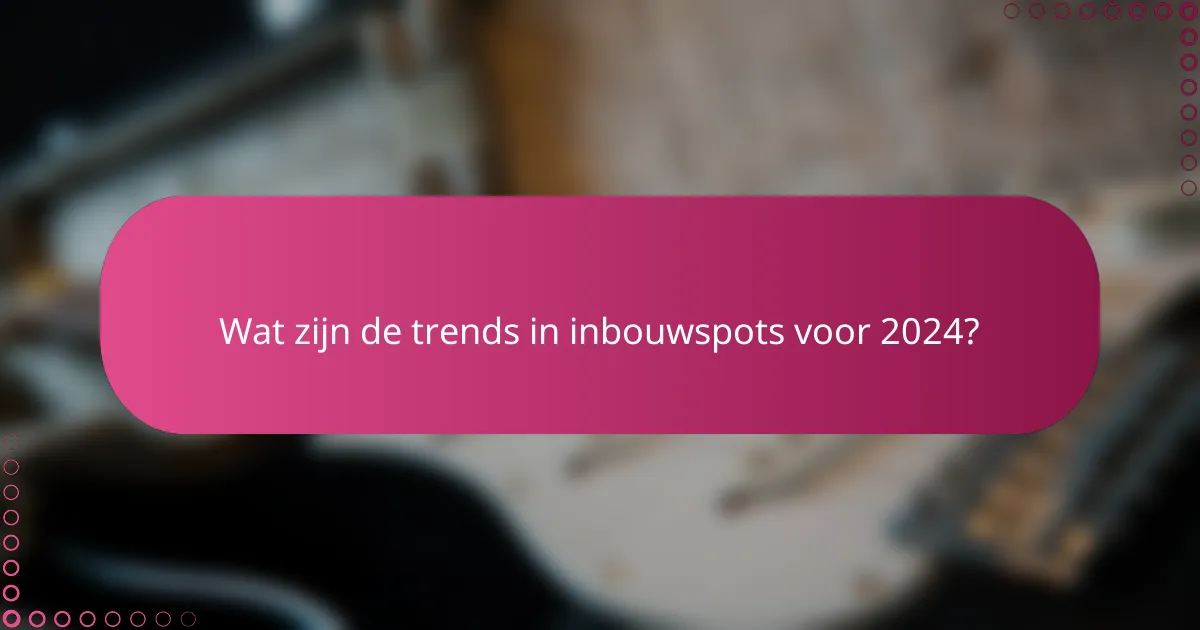 Wat zijn de trends in inbouwspots voor 2024?