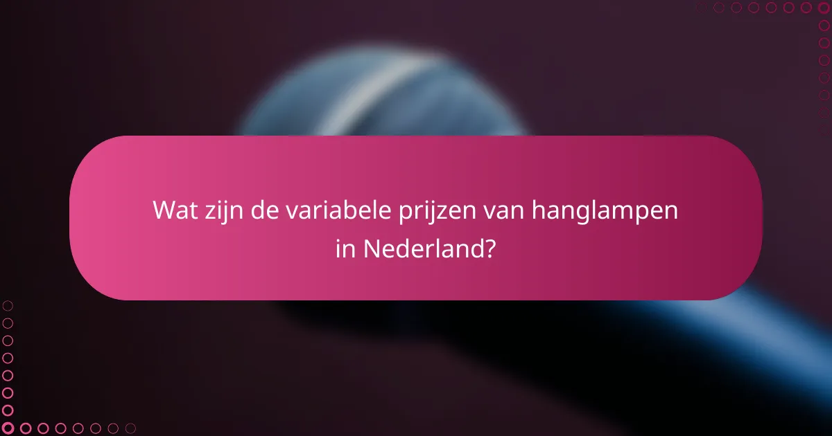 Wat zijn de variabele prijzen van hanglampen in Nederland?