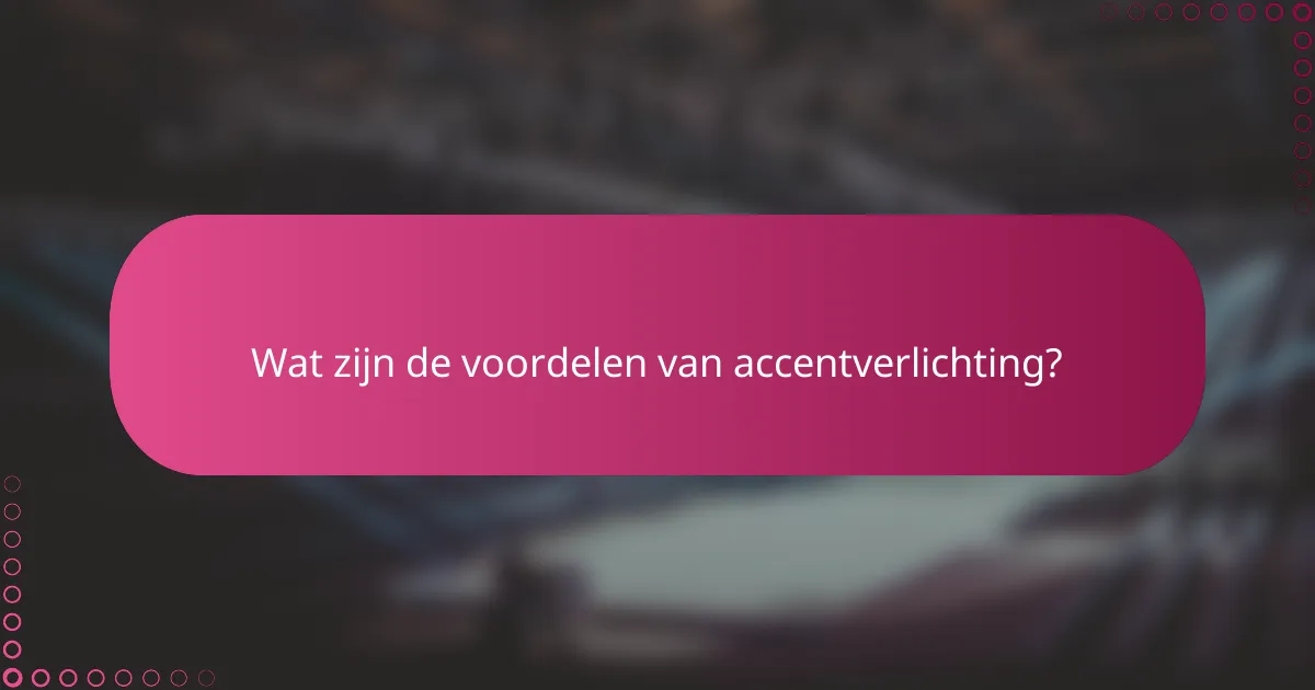 Wat zijn de voordelen van accentverlichting?