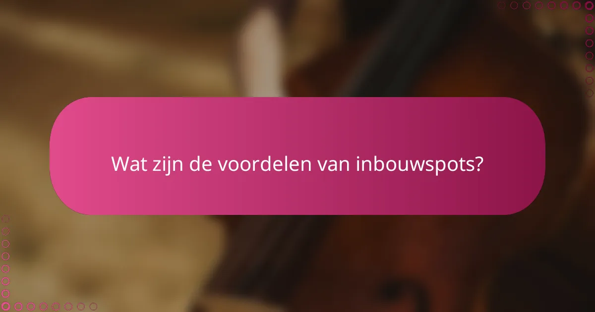 Wat zijn de voordelen van inbouwspots?