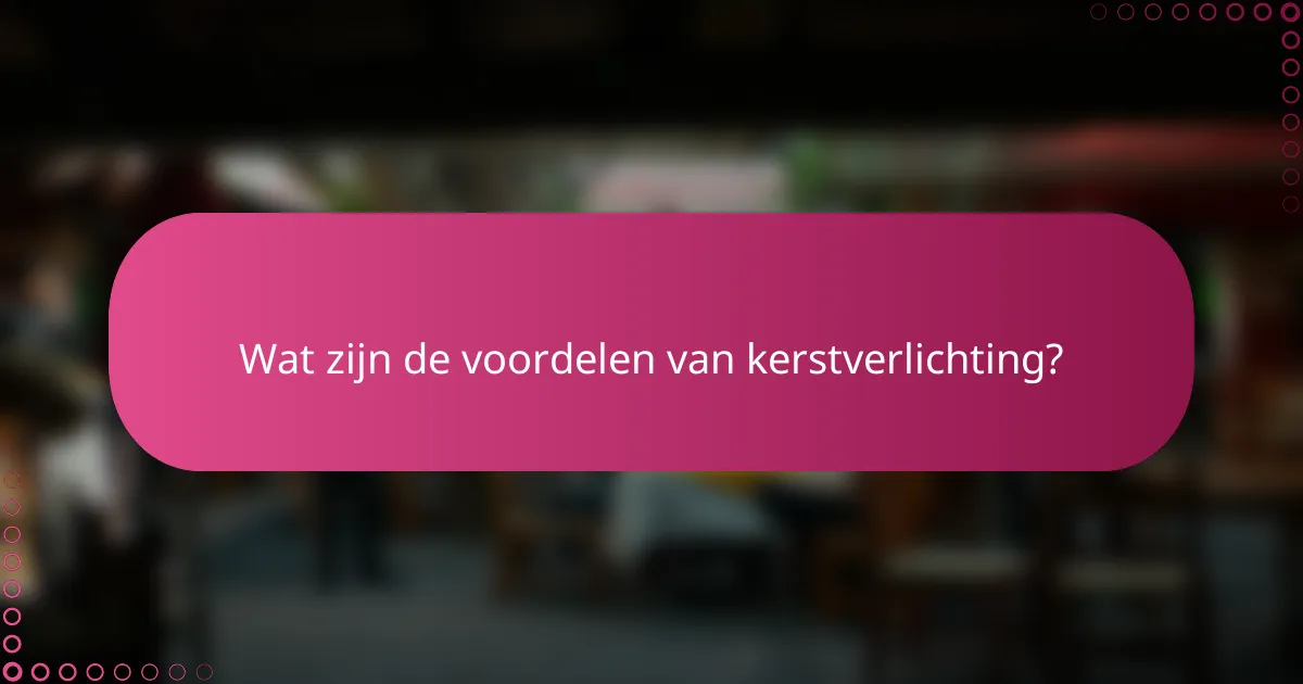 Wat zijn de voordelen van kerstverlichting?