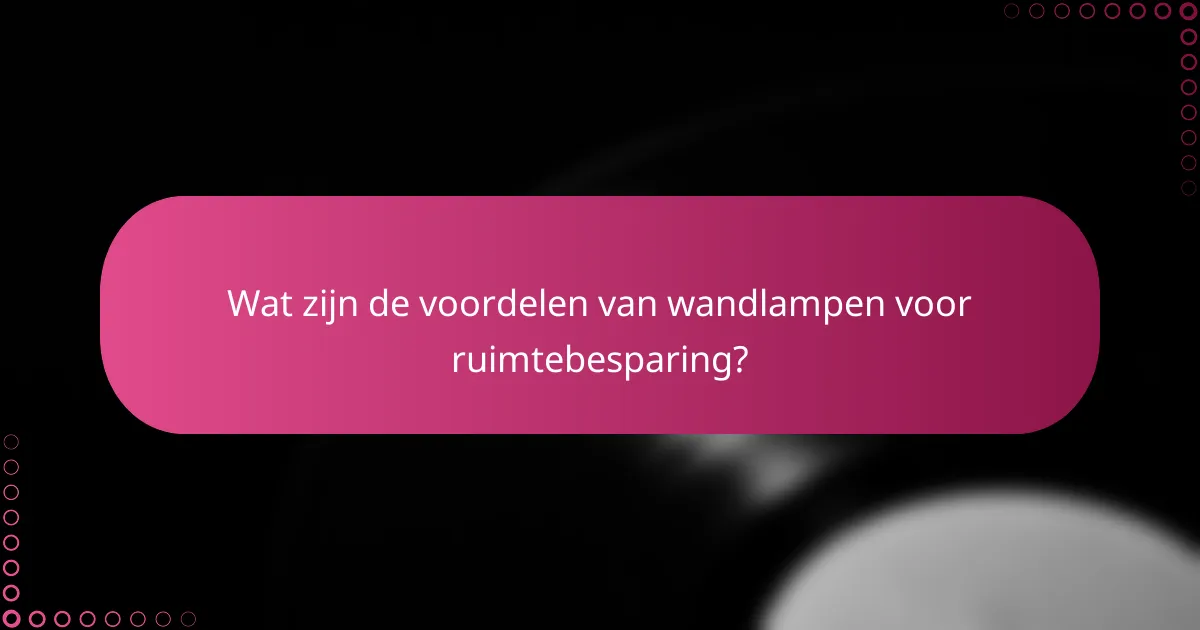 Wat zijn de voordelen van wandlampen voor ruimtebesparing?