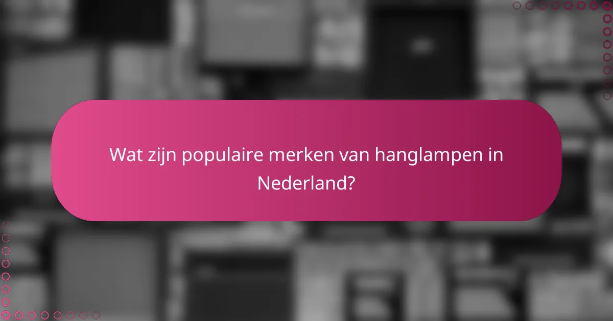 Wat zijn populaire merken van hanglampen in Nederland?