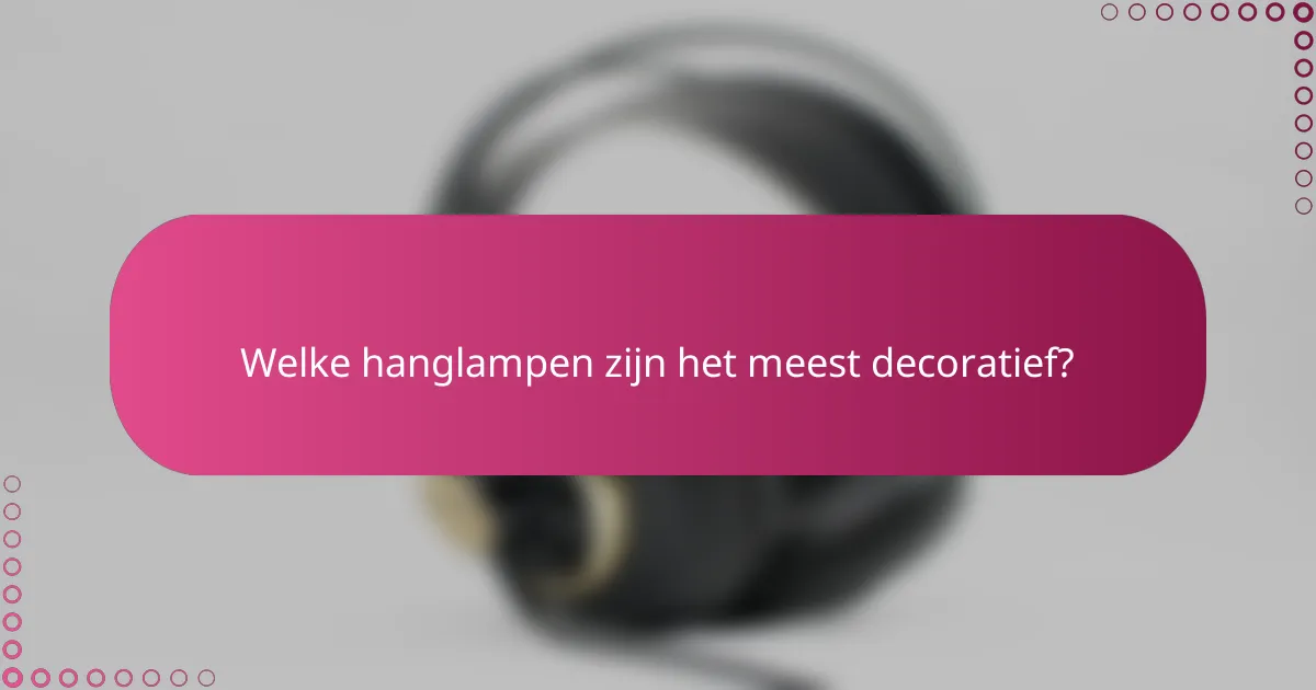 Welke hanglampen zijn het meest decoratief?