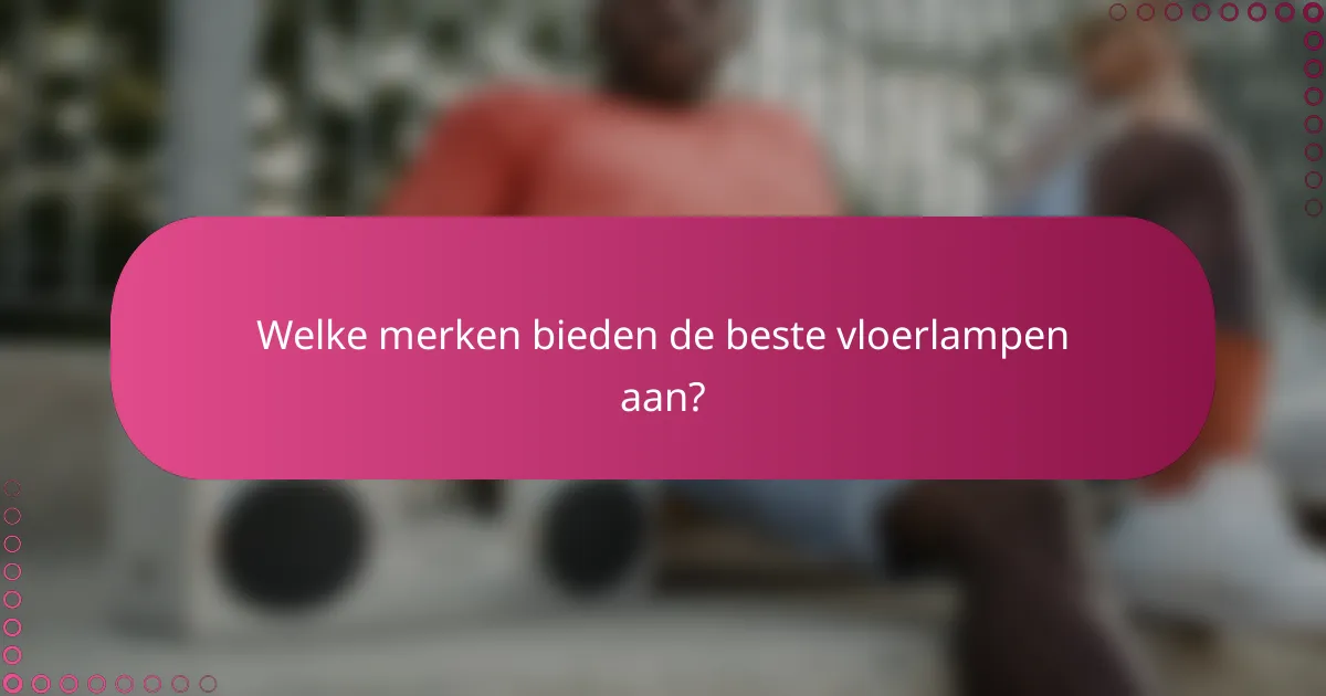 Welke merken bieden de beste vloerlampen aan?